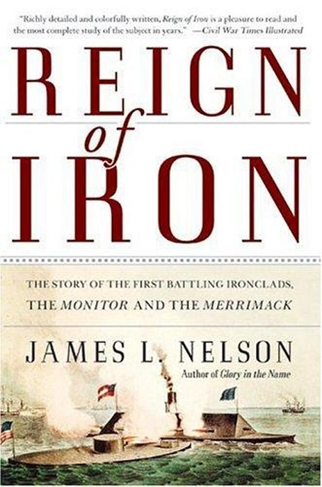 Reign Of Iron: The Story Of The First Battling Ironclads, The Monitor And The Merrimack-..