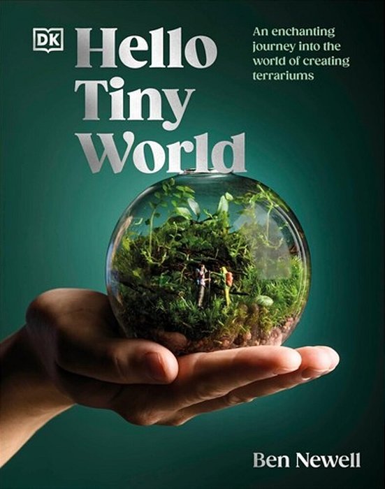 Hello Tiny World: An Enchanting Journey Into The World Of Creating Terrariums-..