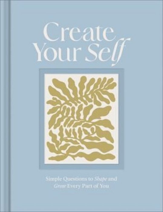 Create Your Self: A Guided Journal To Shape And Grow Every Part Of You-..