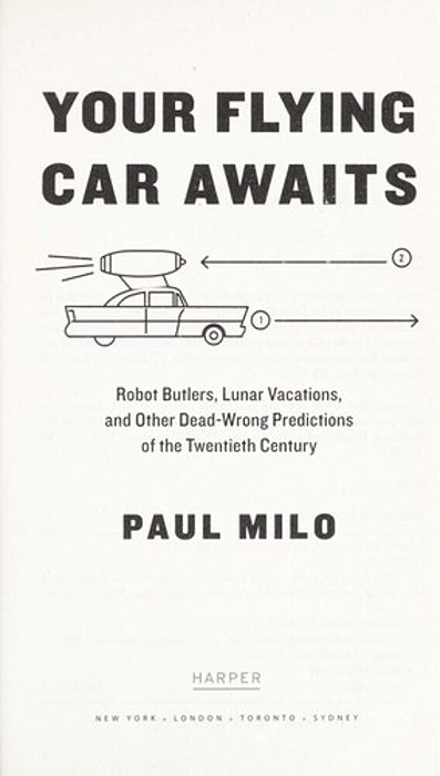 Your Flying Car Awaits: Robot Butlers, Lunar Vacations, And Other Dead-Wrong Predictions Of The Twentieth Century-..
