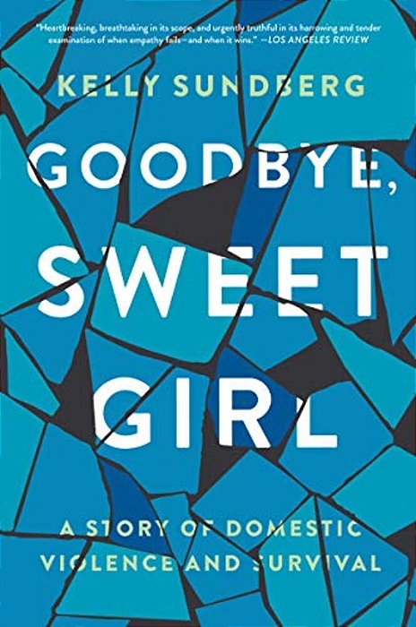 Goodbye, Sweet Girl: A Story Of Domestic Violence And Survival-..