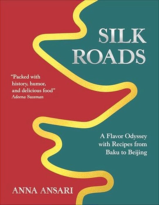 Silk Roads: A Flavor Odyssey With Recipes From Baku To Beijing-..