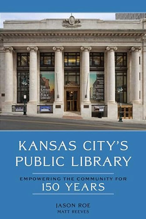 Kansas City's Public Library: Empowering The Community For 150 Years-..