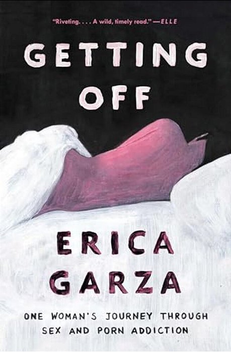 Getting Off: One Woman's Journey Through Sex And Porn Addiction-..