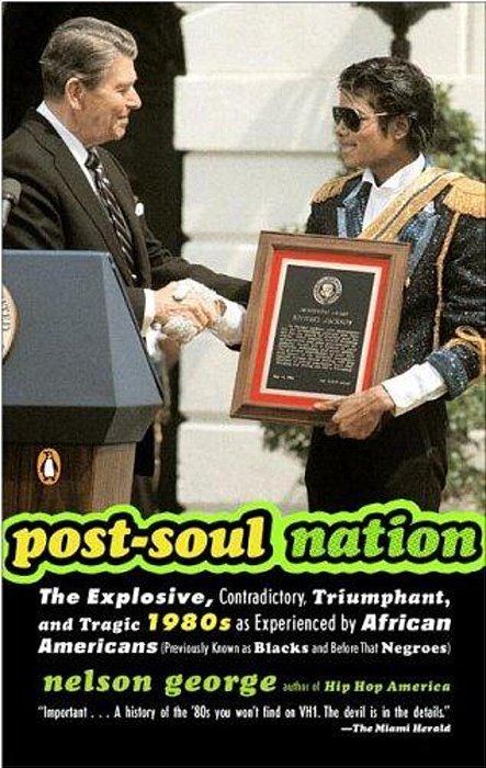 Post-Soul Nation: The Explosive, Contradictory, Triumphant, And Tragic 1980S As Experienced By African Americans (Previously Known As Blacks And Befor-..