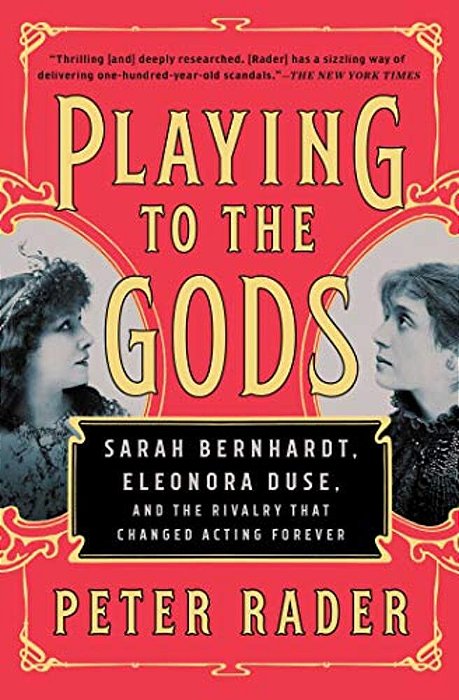 Playing To The Gods: Sarah Bernhardt, Eleonora Duse, And The Rivalry That Changed Acting Forever-..