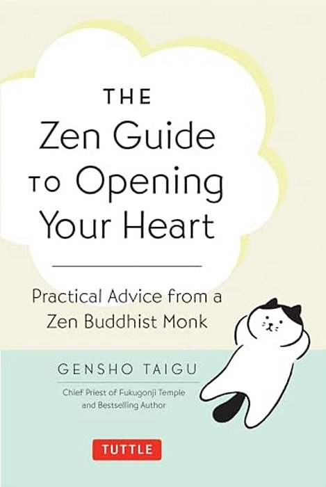 The Zen Guide To Opening Your Heart: Practical Advice From A Zen Buddhist Monk-..
