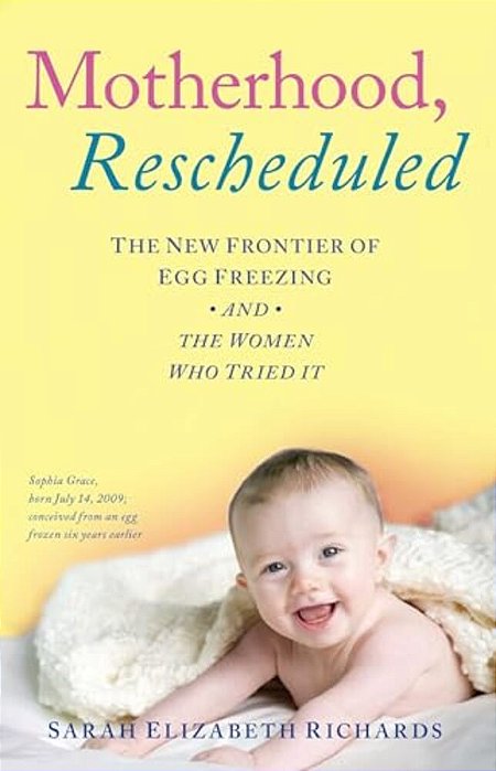Motherhood, Rescheduled: The New Frontier Of Egg Freezing And The Women Who Tried It-..