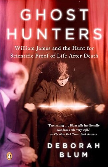 Ghost Hunters: William James And The Search For Scientific Proof Of Life After Death-..