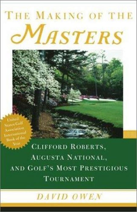The Making Of The Masters: Clifford Roberts, Augusta National, And Golf's Most Prestigious Tournament-..