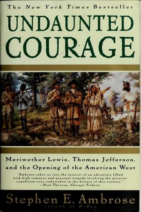 Undaunted Courage: Meriwether Lewis, Thomas Jefferson, And The Opening Of The American West-..