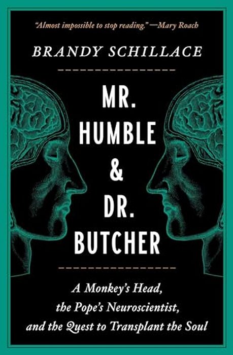 Mr. Humble And Dr. Butcher: A Monkey's Head, The Pope's Neuroscientist, And The Quest To Transplant The Soul-..
