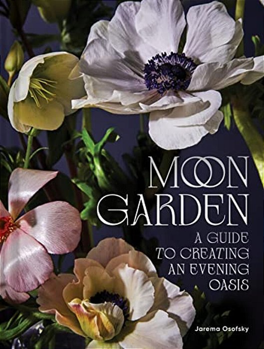 Moon Garden: A Guide To Creating An Evening Oasis-..