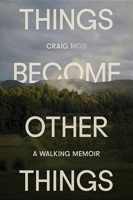Things Become Other Things: A Walking Memoir-..