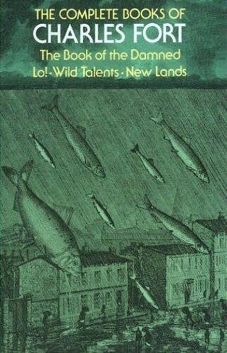 The Complete Books Of Charles Fort: The Book Of The Damned, Lo!, Wild Talents, New Lands-..