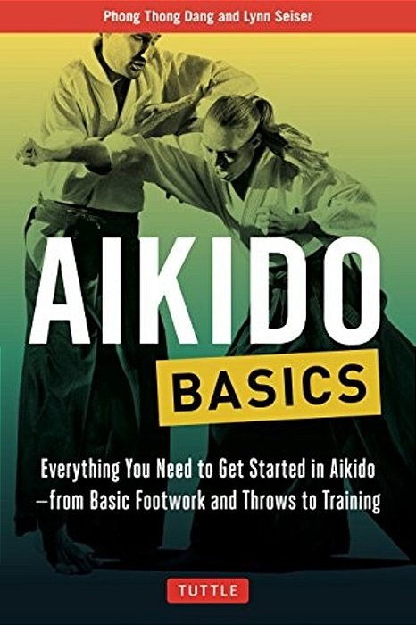 Aikido Basics: Everything You Need To Get Started In Aikido - From Basic Footwork And Throws To Training-..