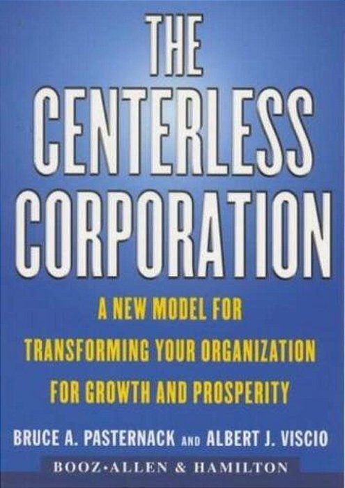 The Centerless Corporation: A New Model For Transforming Your Organization For Growth And Prosperity-..