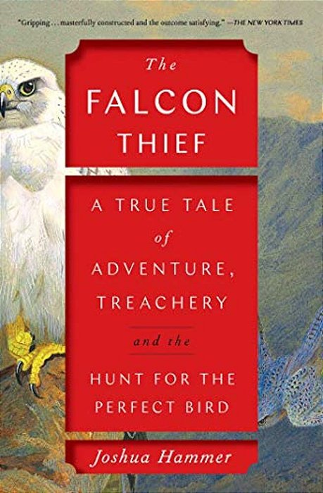The Falcon Thief: A True Tale Of Adventure, Treachery, And The Hunt For The Perfect Bird-..