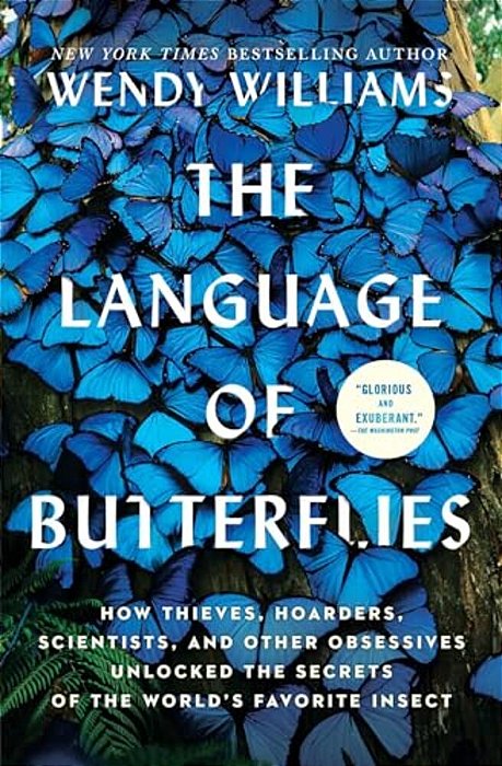 The Language Of Butterflies: How Thieves, Hoarders, Scientists, And Other Obsessives Unlocked The Secrets Of The World's Favorite Insect-..