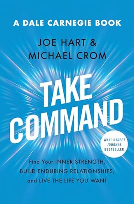 Take Command: Find Your Inner Strength, Build Enduring Relationships, And Live The Life You Want-..