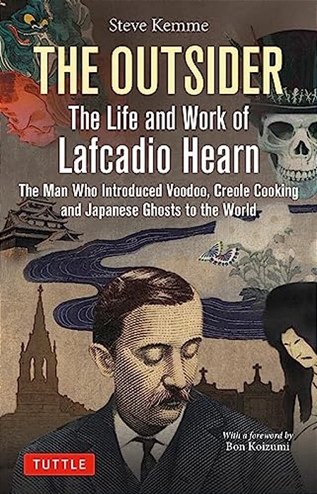 The Outsider: The Life And Work Of Lafcadio Hearn: The Man Who Introduced Voodoo, Creole Cooking And Japanese Ghosts To The World-..