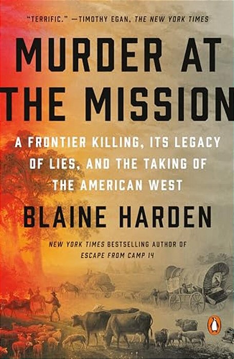 Murder At The Mission: A Frontier Killing, Its Legacy Of Lies, And The Taking Of The American West-..