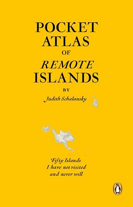 Pocket Atlas Of Remote Islands: Fifty Islands I Have Not Visited And Never Will-..