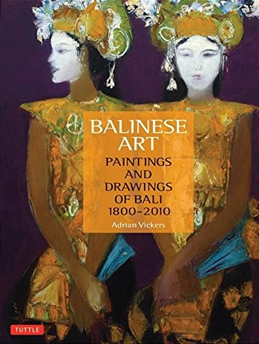 Balinese Art: Paintings And Drawings Of Bali 1800 - 2010-..