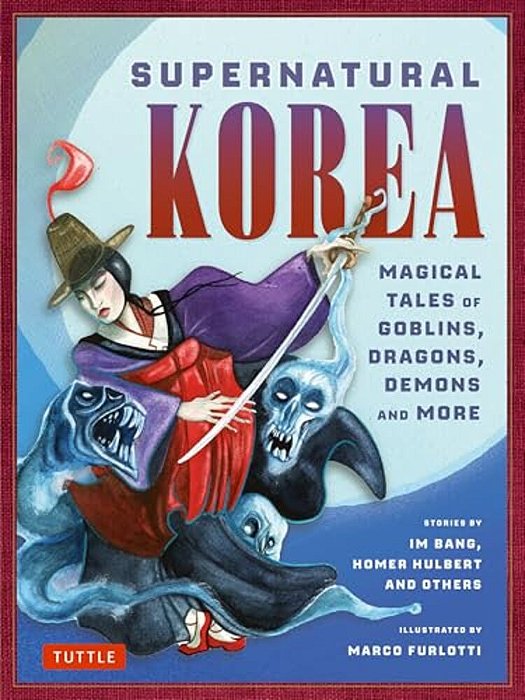 Supernatural Korea: Magical Tales Of Goblins, Dragons, Demons And More-..
