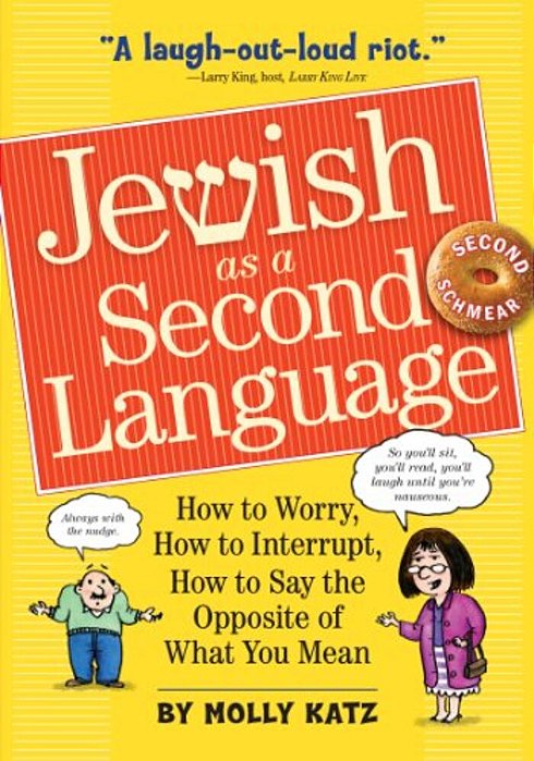 Jewish As A Second Language: How To Worry, How To Interrupt, How To Say The Opposite Of What You Mean-..