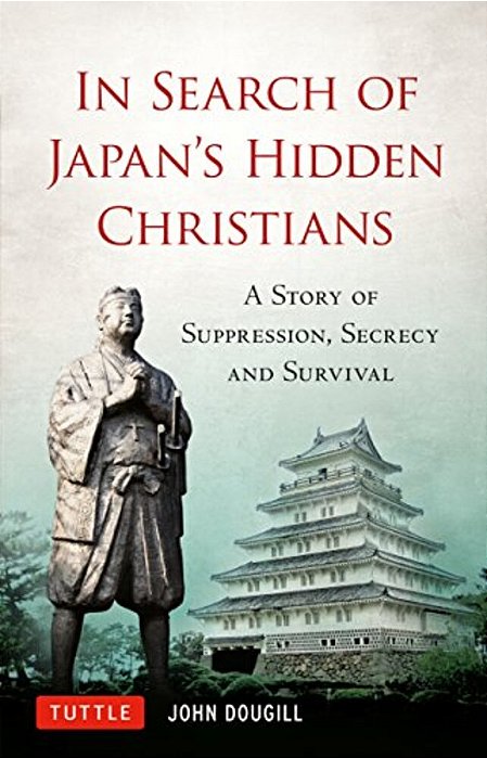 In Search Of Japan's Hidden Christians: A Story Of Suppression, Secrecy And Survival-..