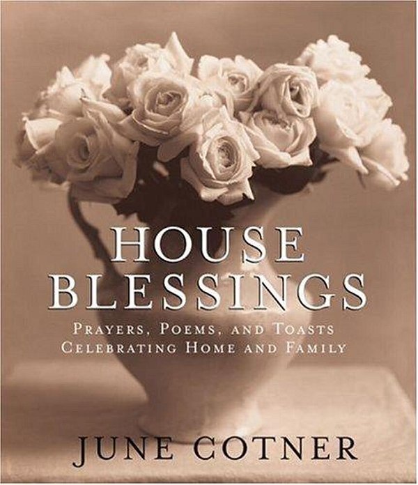 House Blessings: Prayers, Poems, And Toasts Celebrating Home And Family-..