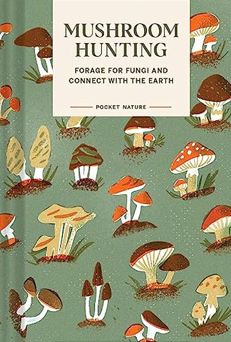 Pocket Nature: Mushroom Hunting: Forage For Fungi And Connect With The Earth-..