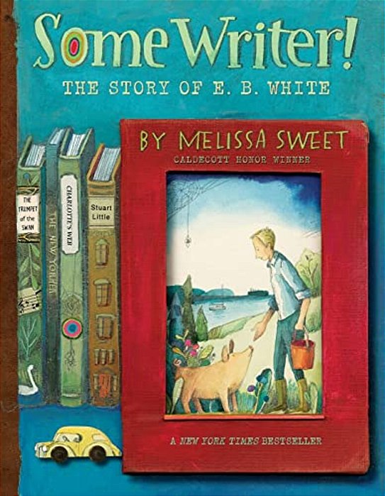 Some Writer!: The Story Of E. B. White-..