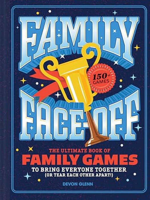 Family Face-Off: The Ultimate Book Of Family Games To Bring Everyone Together (Or Tear Each Other Apart!)--150+ Games!-..
