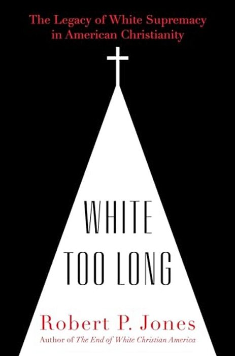 White Too Long: The Legacy Of White Supremacy In American Christianity-..