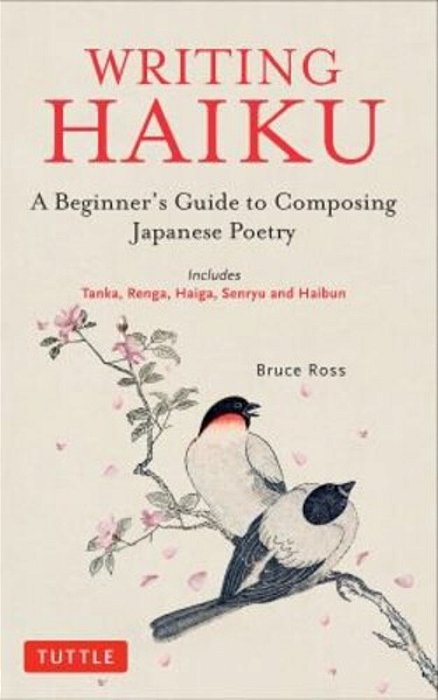 Writing Haiku: A Beginner's Guide To Composing Japanese Poetry - Includes Tanka, Renga, Haiga, Senryu And Haibun-..