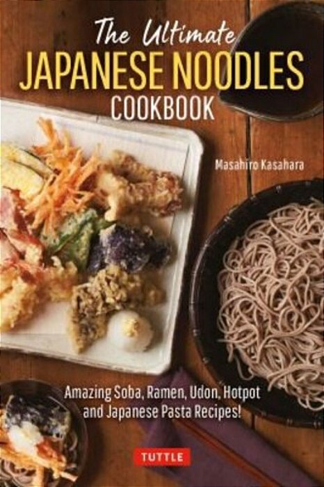 The Ultimate Japanese Noodles Cookbook: Amazing Soba, Ramen, Udon, Hot Pot And Japanese Pasta Recipes!-..