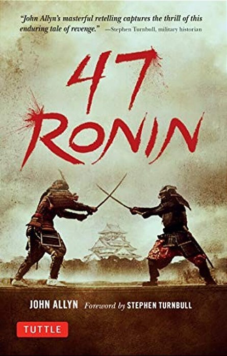 47 Ronin: The Classic Tale Of Samurai Loyalty, Bravery And Retribution-..