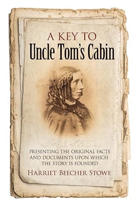 A Key To Uncle Tom's Cabin: Presenting The Original Facts And Documents Upon Which The Story Is Founded-..