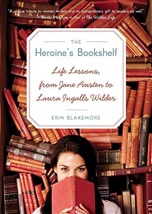 The Heroine's Bookshelf: Life Lessons, From Jane Austen To Laura Ingalls Wilder-..
