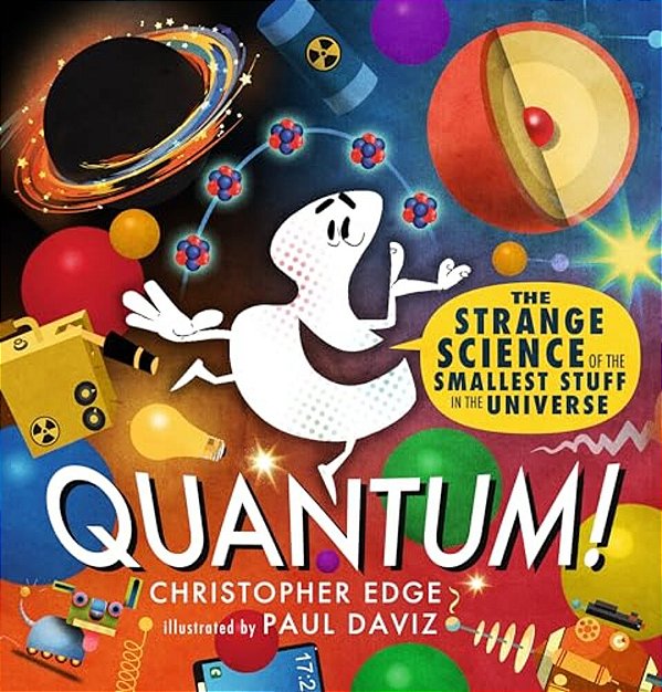Quantum! The Strange Science Of The Smallest Stuff In The Universe-..