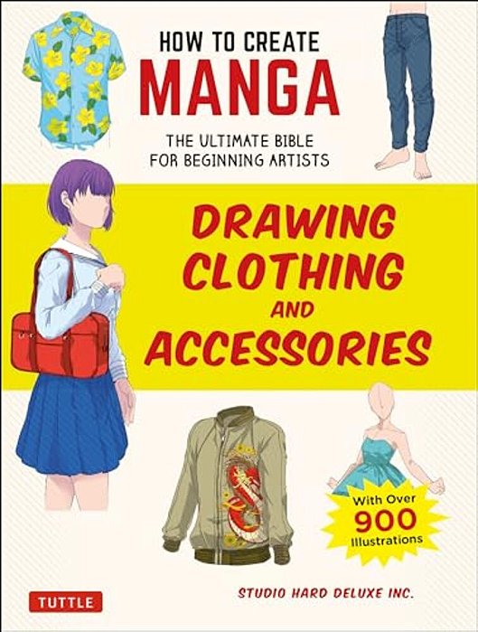 How To Create Manga: Drawing Clothing And Accessories: The Ultimate Bible For Beginning Artists (With Over 900 Illustrations)-..