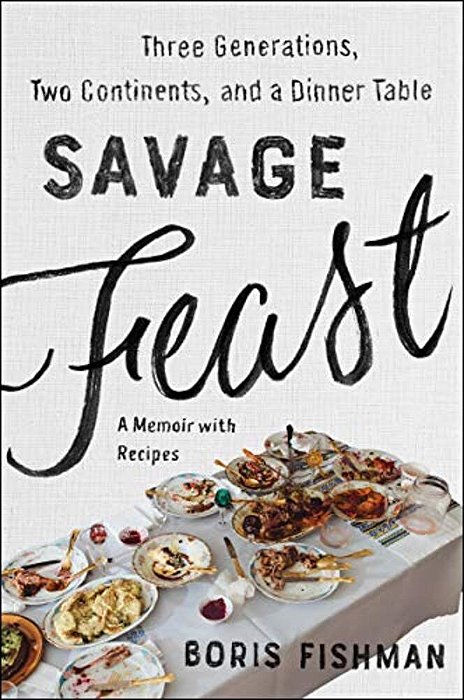 Savage Feast: Three Generations, Two Continents, And A Dinner Table (A Memoir With Recipes)-..