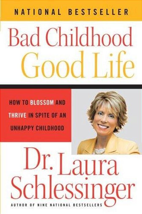 Bad Childhood - Good Life: How To Blossom And Thrive In Spite Of An Unhappy Childhood-..