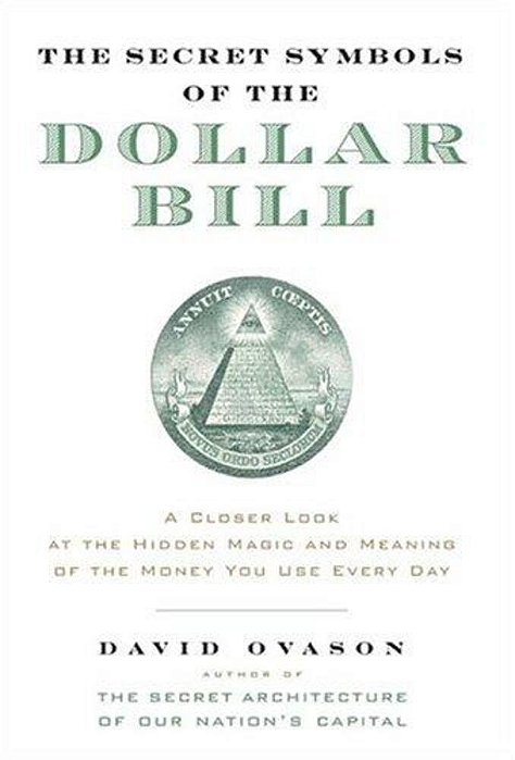 The Secret Symbols Of The Dollar Bill: A Closer Look At The Hidden Magic And Meaning Of The Money You Use Every Day-..