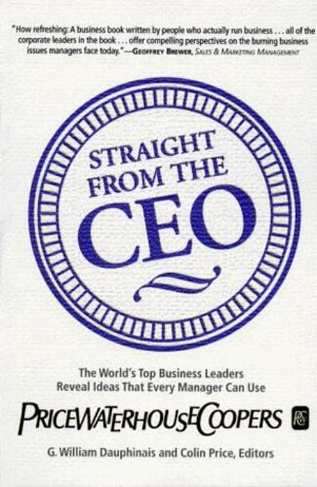 Straight From The Ceo: The World's Top Business Leaders Reveal Ideas That Every Manager Can Use-..