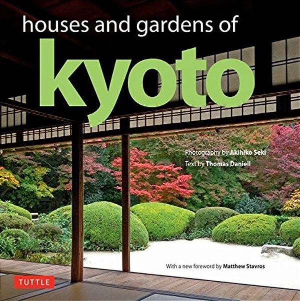 Houses And Gardens Of Kyoto: Revised With A New Foreword By Matthew Stavros-..