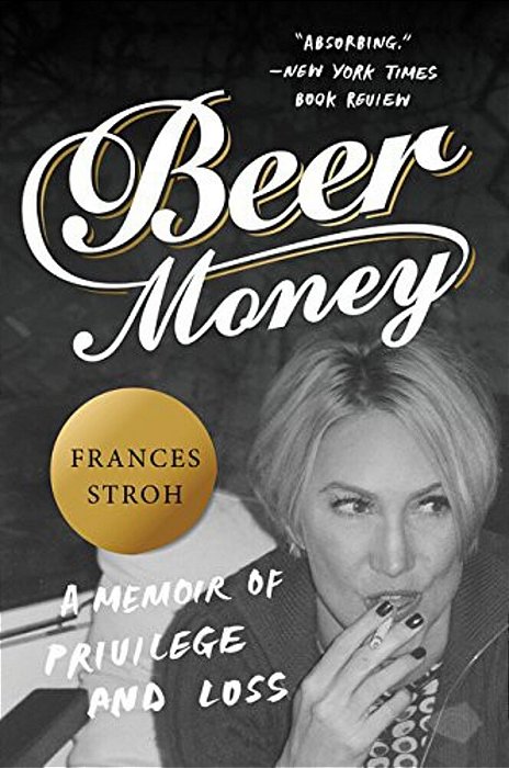 Beer Money: A Memoir Of Privilege And Loss-..