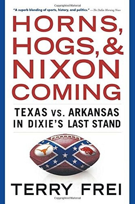 Horns, Hogs, And Nixon Coming: Texas Vs. Arkansas In Dixie's Last Stand-..